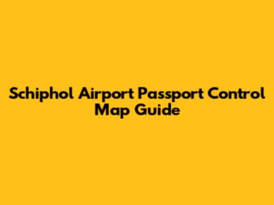 Schiphol Airport Passport Control Map Guide
