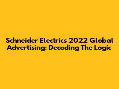 Schneider Electric's 2022 Global Advertising: Decoding The Logic