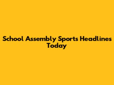 School Assembly Sports Headlines Today