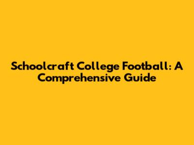 Schoolcraft College Football: A Comprehensive Guide