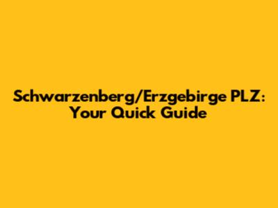 Schwarzenberg/Erzgebirge PLZ: Your Quick Guide
