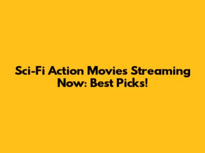 Sci-Fi Action Movies Streaming Now: Best Picks!