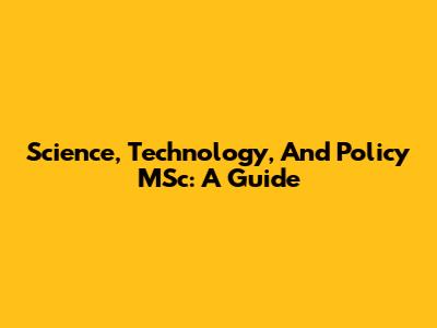Science, Technology, And Policy MSc: A Guide