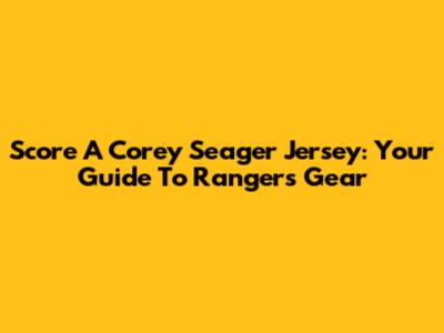 Score A Corey Seager Jersey: Your Guide To Rangers Gear
