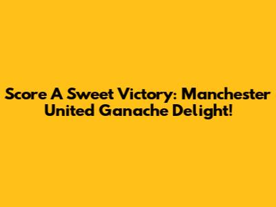 Score A Sweet Victory: Manchester United Ganache Delight!