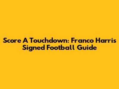 Score A Touchdown: Franco Harris Signed Football Guide