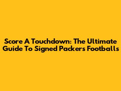 Score A Touchdown: The Ultimate Guide To Signed Packers Footballs