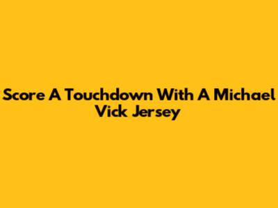 Score A Touchdown With A Michael Vick Jersey