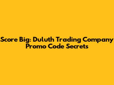 Score Big: Duluth Trading Company Promo Code Secrets