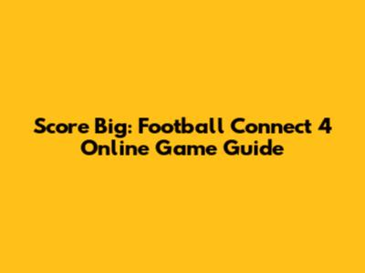 Score Big: Football Connect 4 Online Game Guide