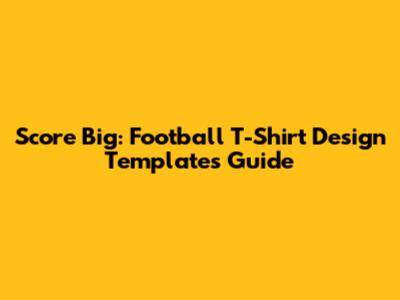 Score Big: Football T-Shirt Design Templates Guide