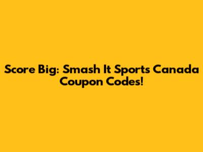 Score Big: Smash It Sports Canada Coupon Codes!