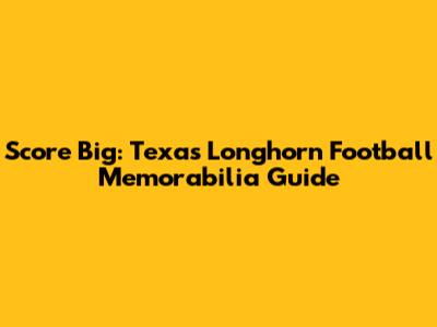 Score Big: Texas Longhorn Football Memorabilia Guide