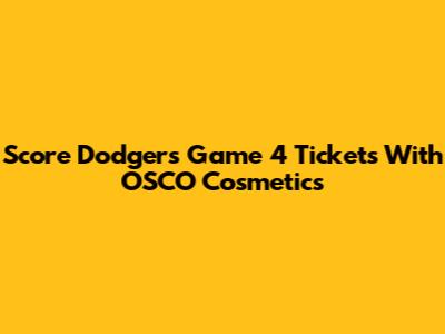 Score Dodgers Game 4 Tickets With OSCO Cosmetics