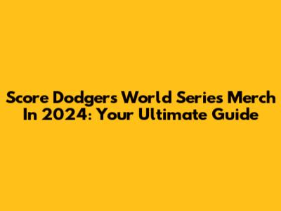 Score Dodgers World Series Merch In 2024: Your Ultimate Guide