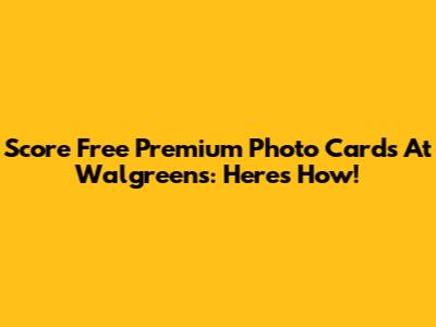 Score Free Premium Photo Cards At Walgreens: Here's How!