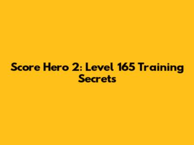 Score Hero 2: Level 165 Training Secrets