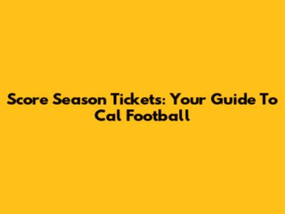 Score Season Tickets: Your Guide To Cal Football