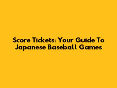 Score Tickets: Your Guide To Japanese Baseball Games