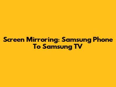 Screen Mirroring: Samsung Phone To Samsung TV
