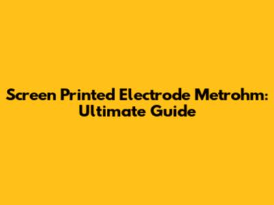 Screen Printed Electrode Metrohm: Ultimate Guide