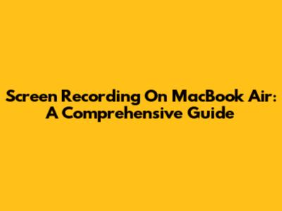 Screen Recording On MacBook Air: A Comprehensive Guide