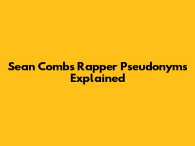 Sean Combs' Rapper Pseudonyms Explained