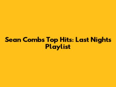Sean Combs' Top Hits: Last Night's Playlist