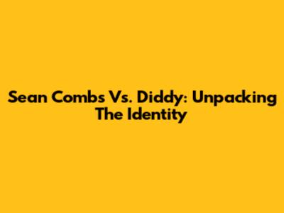 Sean Combs Vs. Diddy: Unpacking The Identity