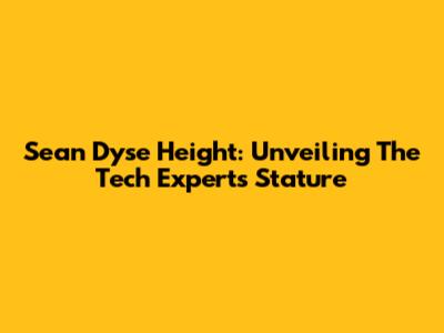 Sean Dyse Height: Unveiling The Tech Expert's Stature