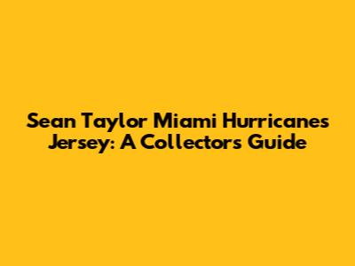 Sean Taylor Miami Hurricanes Jersey: A Collector's Guide