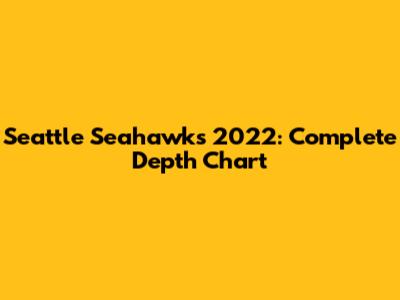 Seattle Seahawks 2022: Complete Depth Chart