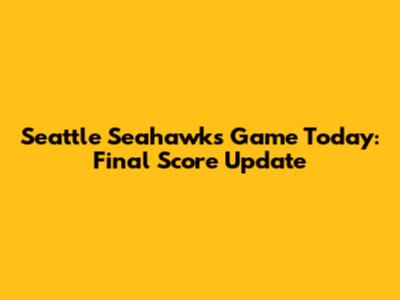 Seattle Seahawks Game Today: Final Score Update