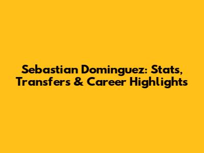 Sebastian Dominguez: Stats, Transfers & Career Highlights