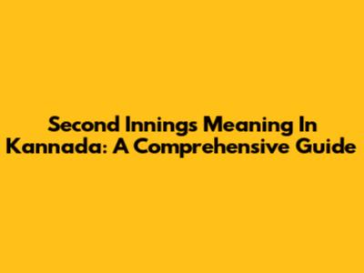 Second Innings Meaning In Kannada: A Comprehensive Guide