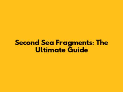 Second Sea Fragments: The Ultimate Guide