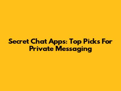 Secret Chat Apps: Top Picks For Private Messaging
