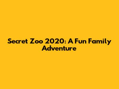 Secret Zoo 2020: A Fun Family Adventure