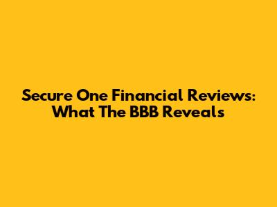 Secure One Financial Reviews: What The BBB Reveals