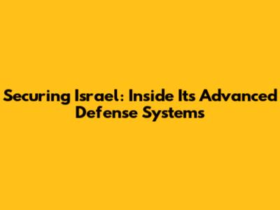 Securing Israel: Inside Its Advanced Defense Systems