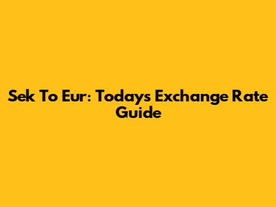 Sek To Eur: Today's Exchange Rate Guide