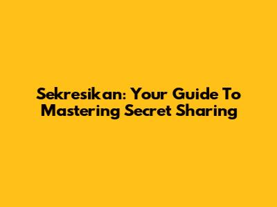 Sekresikan: Your Guide To Mastering Secret Sharing