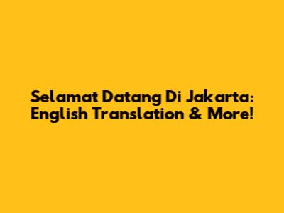 Selamat Datang Di Jakarta: English Translation & More!