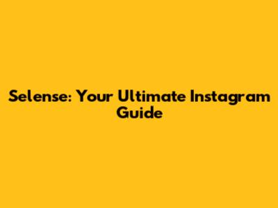 Selense: Your Ultimate Instagram Guide