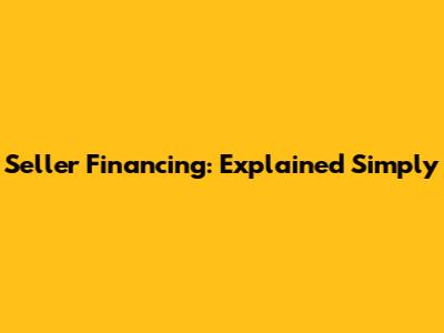 Seller Financing: Explained Simply