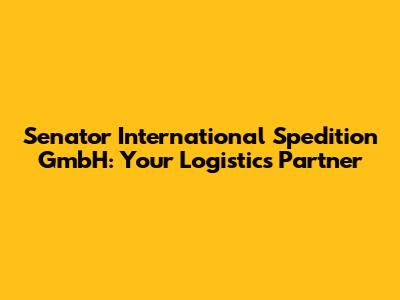 Senator International Spedition GmbH: Your Logistics Partner