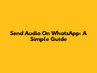 Send Audio On WhatsApp: A Simple Guide