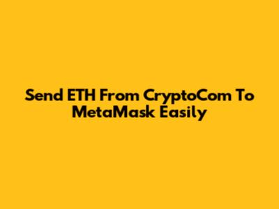 Send ETH From CryptoCom To MetaMask Easily