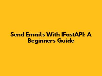 Send Emails With IFastAPI: A Beginner's Guide