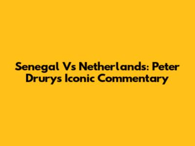 Senegal Vs Netherlands: Peter Drury's Iconic Commentary